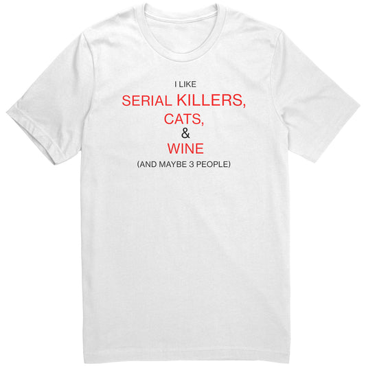 I Like Serial Killers, Cats, & Wine (And Maybe 3 People) T-Shirt - white